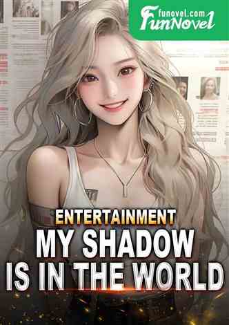 Entertainment, my shadow is in the world