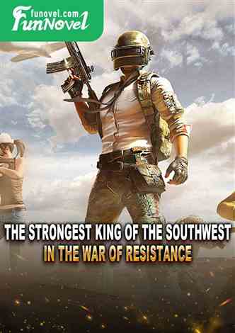 The Strongest King of the Southwest in the War of Resistance