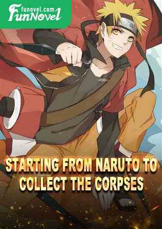 Starting from Naruto to collect the corpses