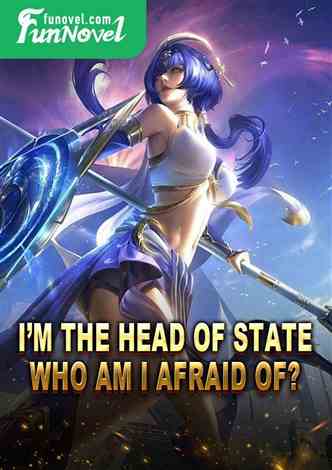 I'm the head of state. Who am I afraid of?