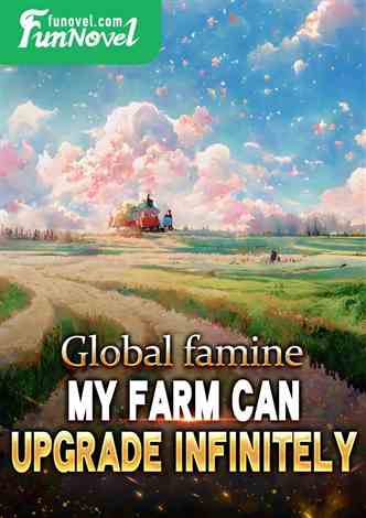 Global famine, my farm can upgrade infinitely