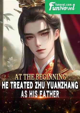 At the beginning, he treated Zhu Yuanzhang as his father