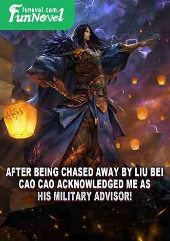 After being chased away by Liu Bei, Cao Cao acknowledged me as his military advisor!