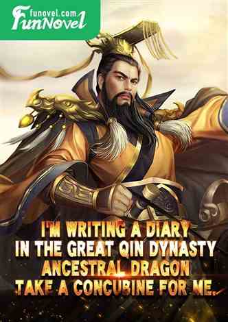 I'm writing a diary in the Great Qin Dynasty. Ancestral Dragon, take a concubine for me.