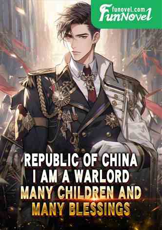 Republic of China: I am a warlord, many children and many blessings