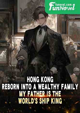 Hong Kong: Reborn into a wealthy family, my father is the world's ship king