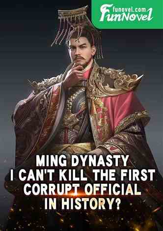 Ming Dynasty: I can't kill the first corrupt official in history?