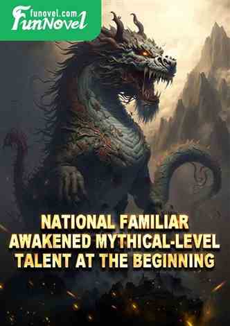 National Familiar: Awakened Mythical-level Talent at the Beginning