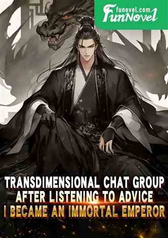 Transdimensional Chat Group: After listening to advice, I became an Immortal Emperor