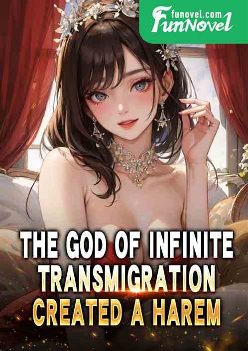 The god of infinite transmigration created a harem