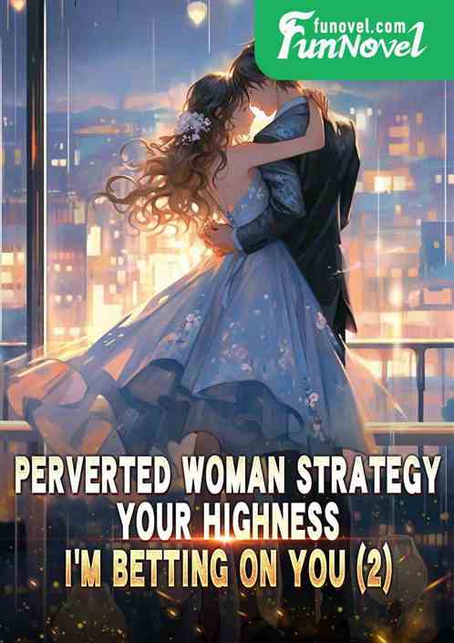 Perverted Woman Strategy: Your Highness, I'm Betting on You 2