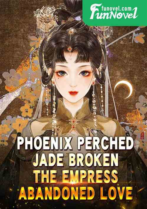 Phoenix Perched Jade Broken: The Empress Abandoned Love