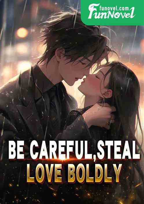 Be careful, steal, love boldly