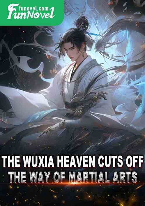 The Wuxia Heaven Cuts Off the Way of Martial Arts