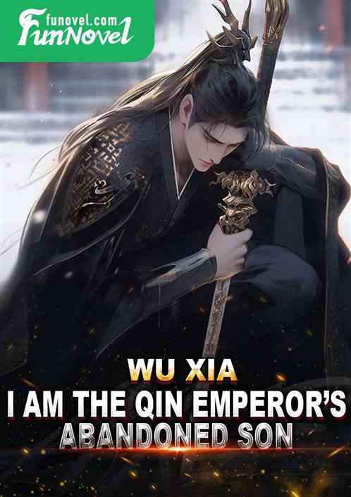 Wuxia: I Am the Abandoned Son of the Qin Emperor