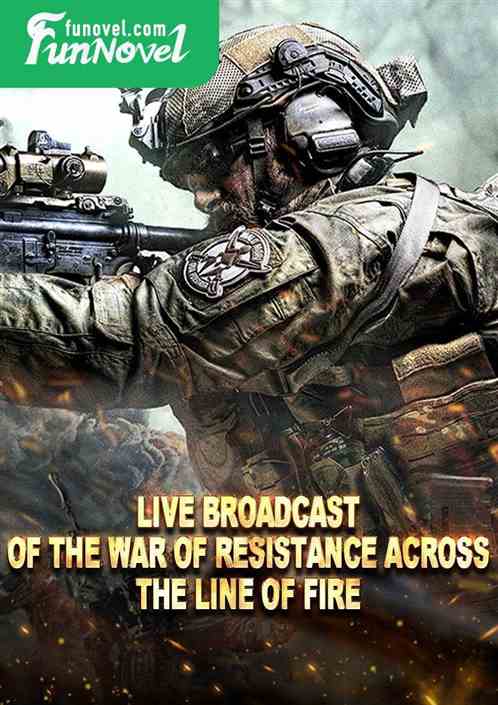 Live broadcast of the war of resistance across the line of fire