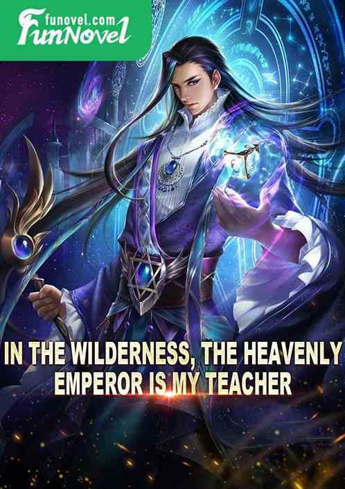 In the wilderness, the Heavenly Emperor is my teacher