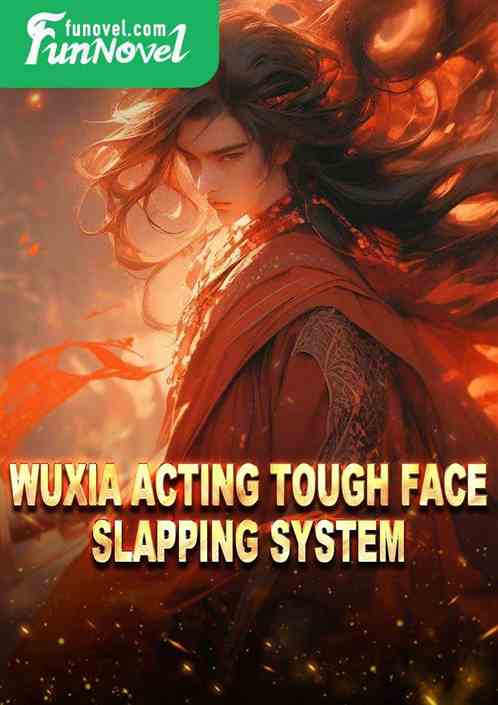 Wuxia Acting Tough Face Slapping System