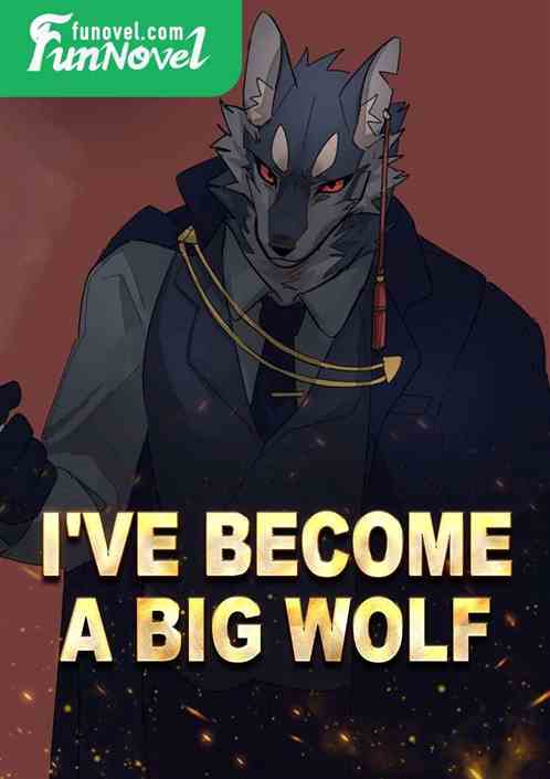 I've become a big wolf