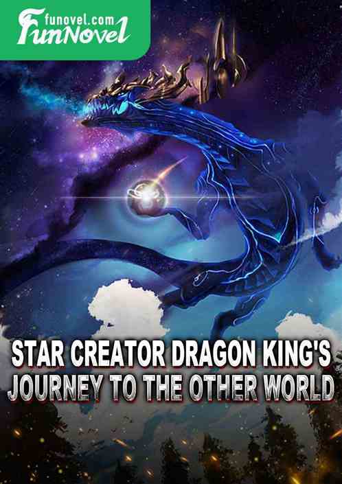 Star Creator Dragon King's Journey to the Other World