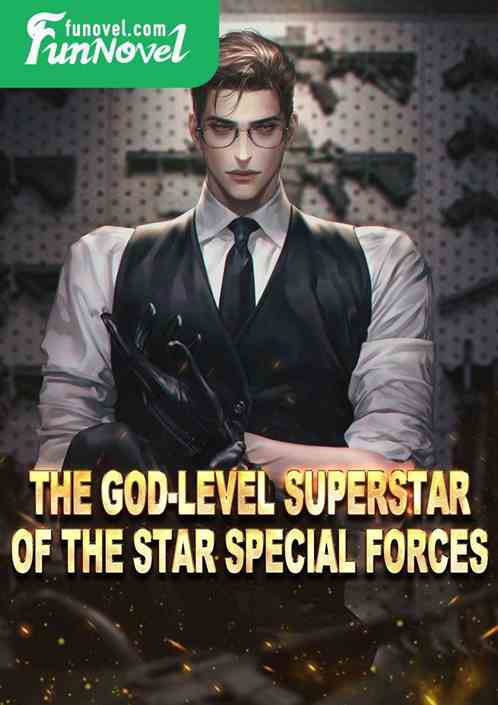 The God-level Superstar of the Star Special Forces