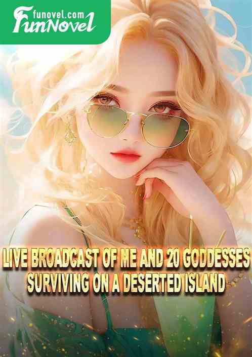 Live broadcast of me and 20 goddesses surviving on a deserted island