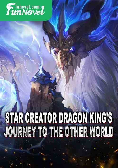 Star Creator Dragon King's Journey to the Other World