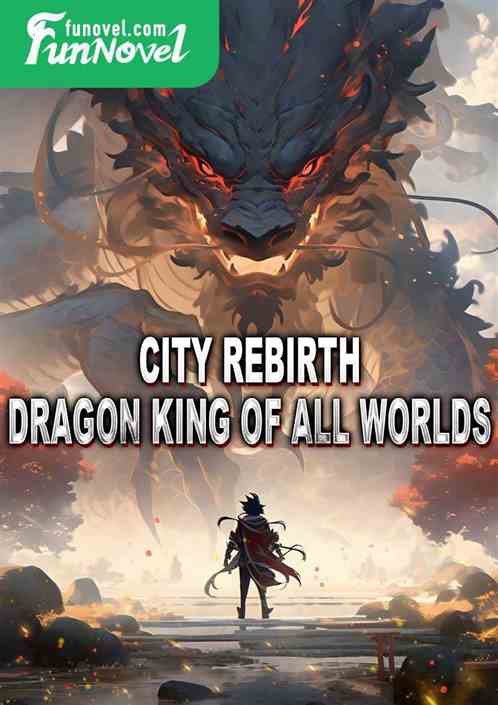 City Rebirth: Dragon King of All Worlds