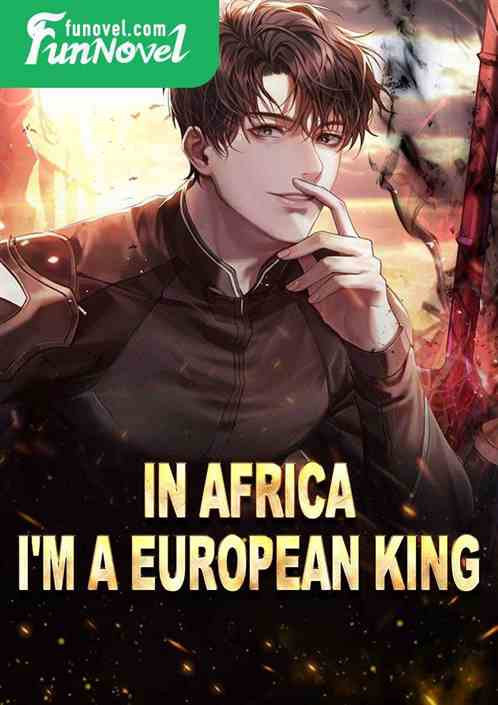 In Africa, I'm a European king