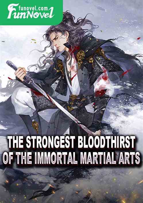 The Strongest Bloodthirst of the Immortal Martial Arts