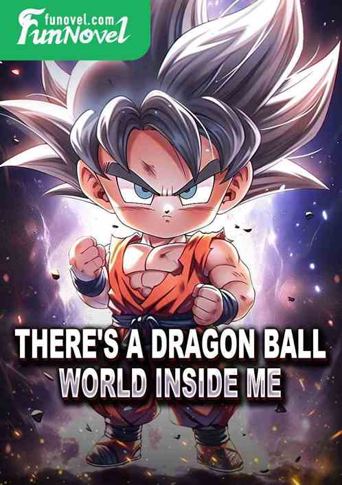 There's a Dragon Ball world inside me