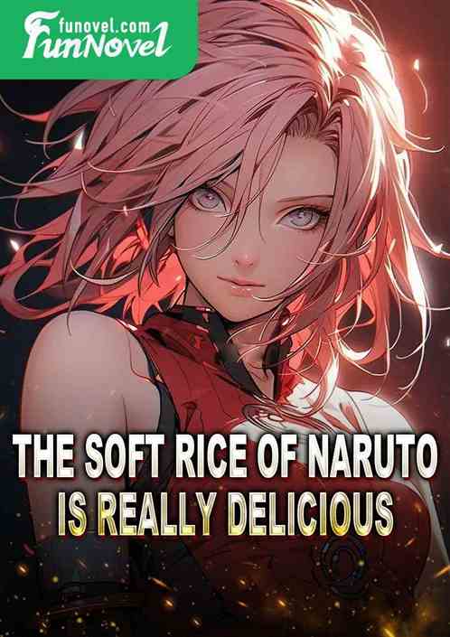 The soft rice of Naruto is really delicious