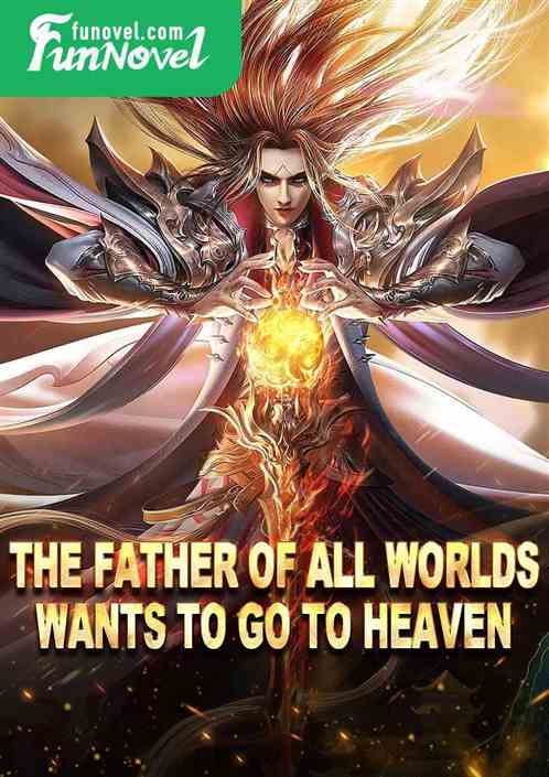 The father of all worlds wants to go to heaven