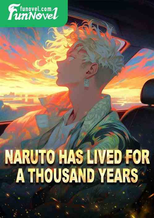 Naruto has lived for a thousand years