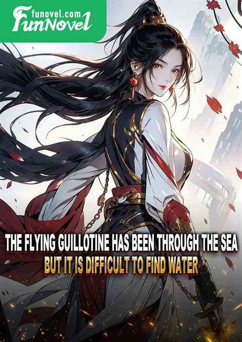 The flying guillotine has been through the sea, but it is difficult to find water