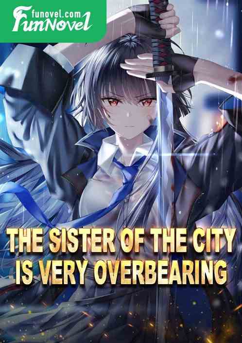 The sister of the city is very overbearing