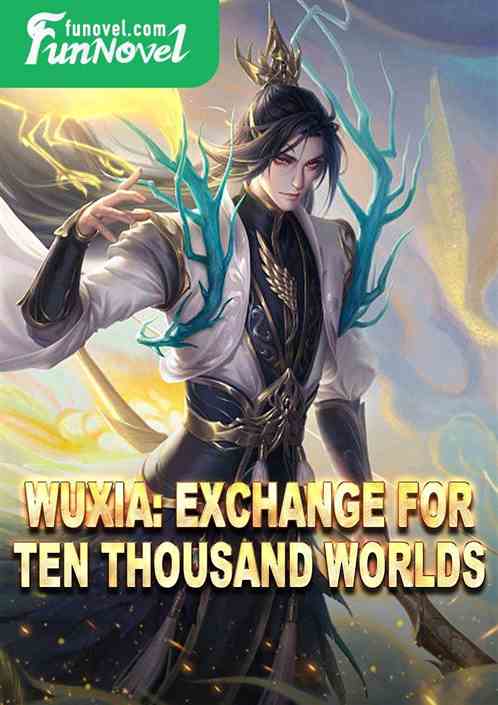 Wuxia: Exchange for Ten Thousand Worlds