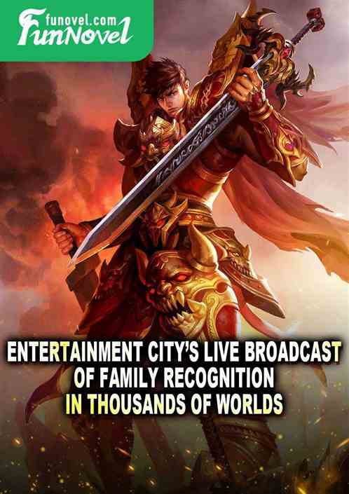 Entertainment Citys live broadcast of family recognition in thousands of worlds