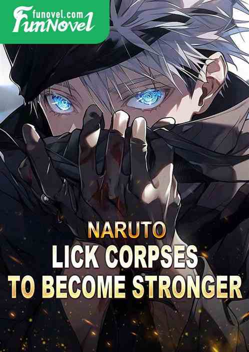 Naruto: Lick corpses to become stronger!