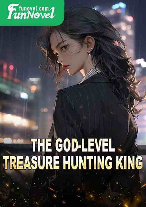 The God-level Treasure Hunting King