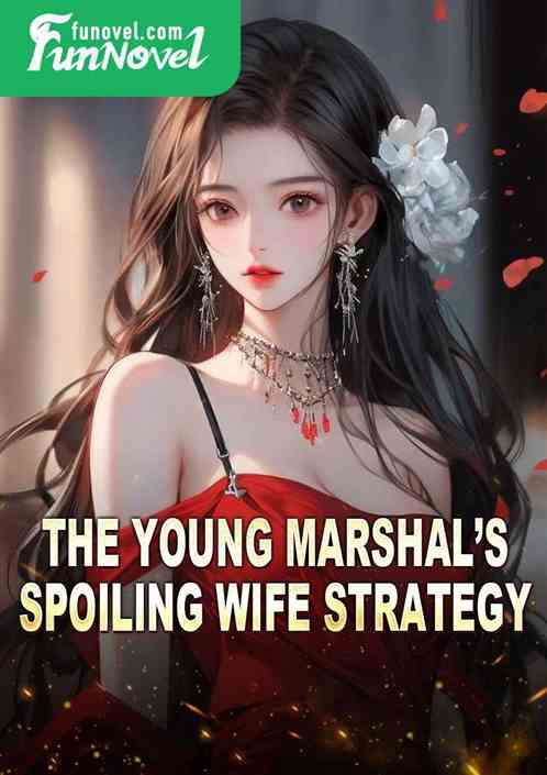 The Young Marshals Spoiling Wife Strategy