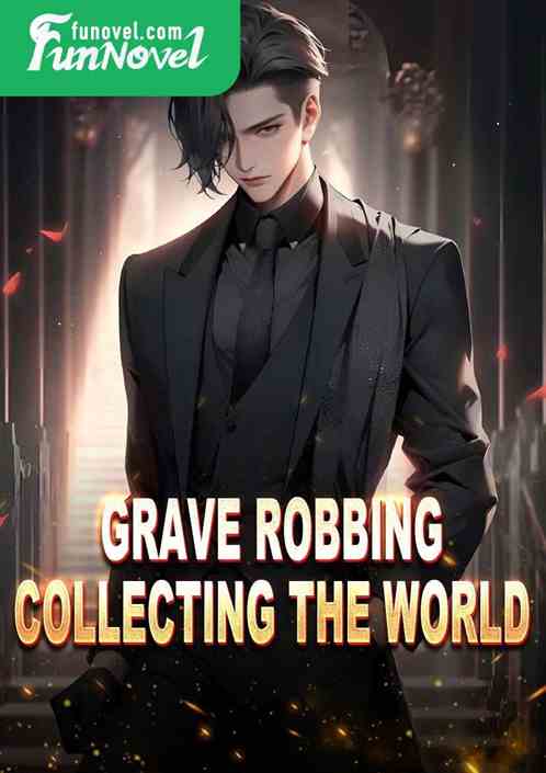 Grave Robbing: Collecting the World