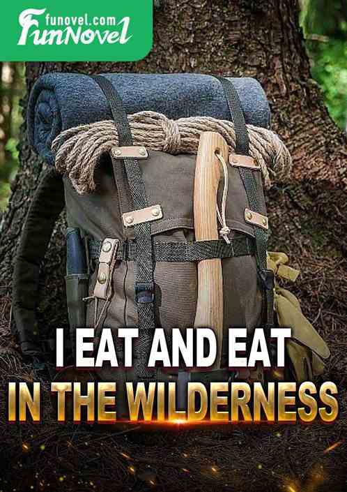 I eat and eat in the wilderness