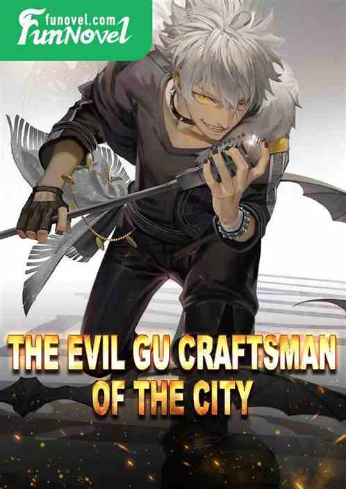 The evil Gu craftsman of the city