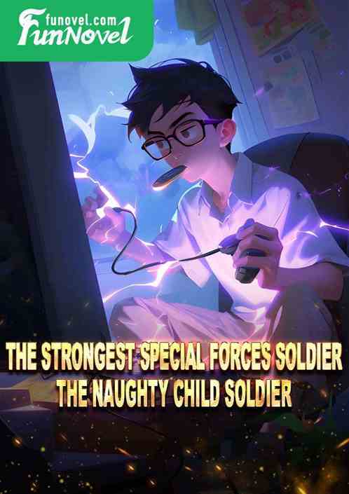 The strongest special forces soldier, the naughty child soldier