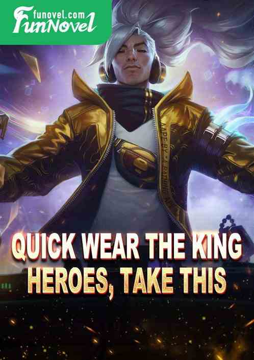 Quick wear the king: heroes, take this