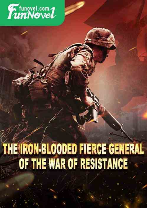 The Iron-Blooded Fierce General of the War of Resistance