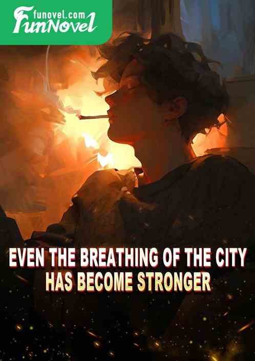 Even the breathing of the city has become stronger