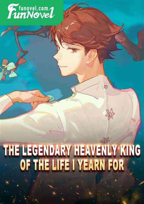 The legendary heavenly king of the life I yearn for