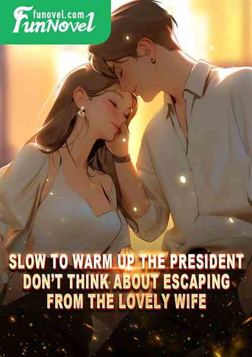 Slow to warm up the president, dont think about escaping from the lovely wife